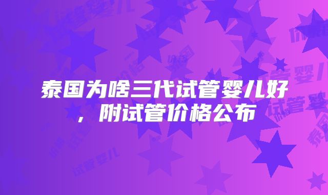 泰国为啥三代试管婴儿好，附试管价格公布
