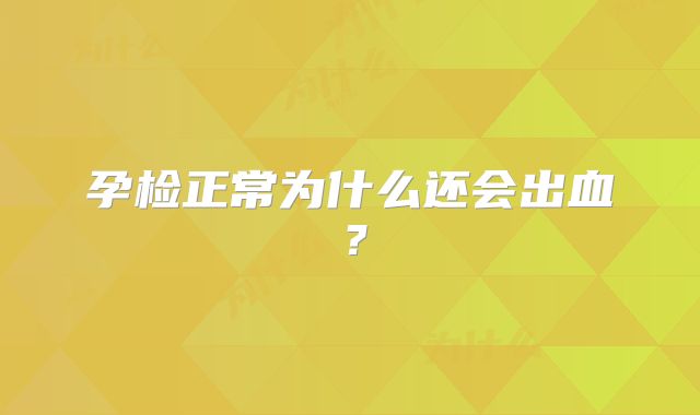 孕检正常为什么还会出血？