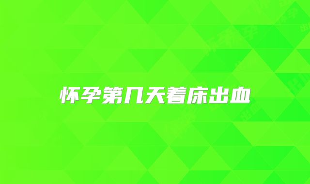 怀孕第几天着床出血