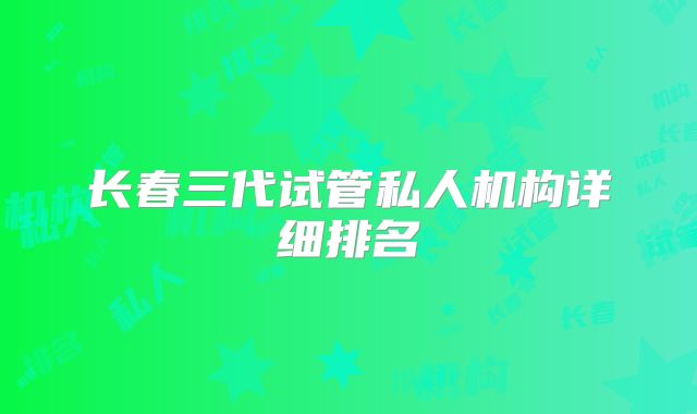 长春三代试管私人机构详细排名