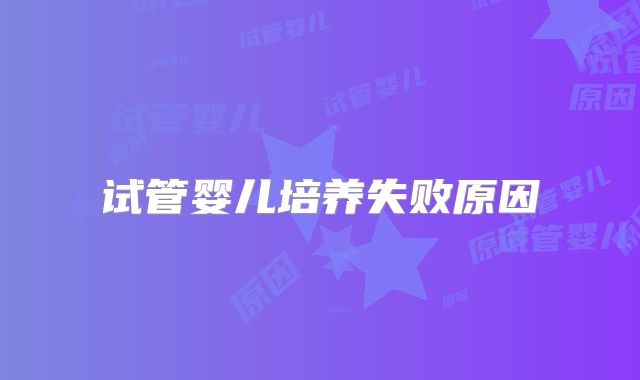 试管婴儿培养失败原因