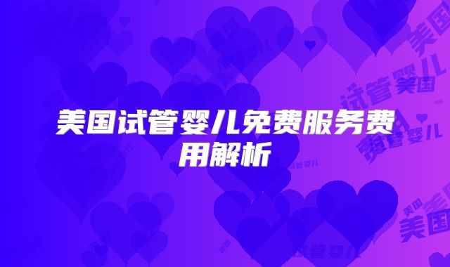 美国试管婴儿免费服务费用解析
