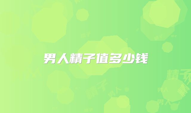 男人精子值多少钱
