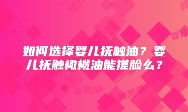 如何选择婴儿抚触油？婴儿抚触橄榄油能搓脸么？