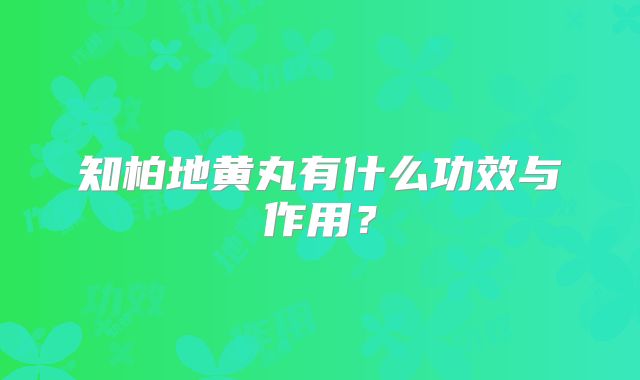 知柏地黄丸有什么功效与作用？