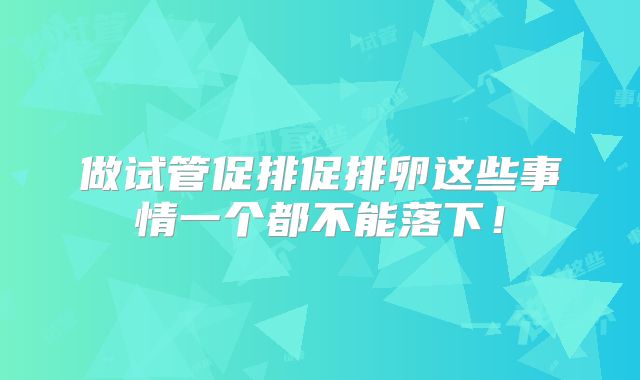 做试管促排促排卵这些事情一个都不能落下！