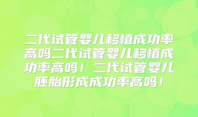 二代试管婴儿移植成功率高吗二代试管婴儿移植成功率高吗！二代试管婴儿胚胎形成成功率高吗！