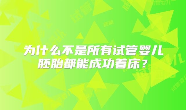 为什么不是所有试管婴儿胚胎都能成功着床？