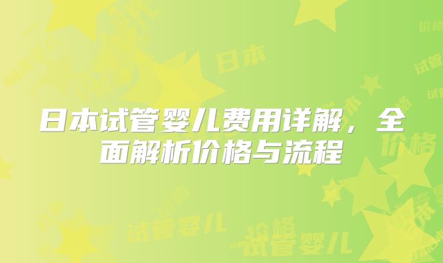 日本试管婴儿费用详解，全面解析价格与流程
