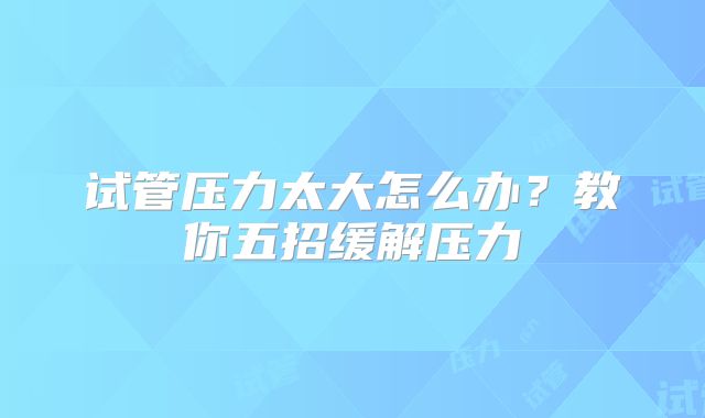 试管压力太大怎么办?教你五招缓解压力