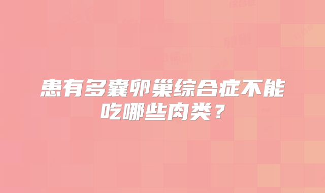 患有多囊卵巢综合症不能吃哪些肉类?