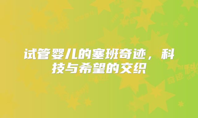 试管婴儿的塞班奇迹，科技与希望的交织