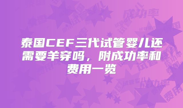 泰国CEF三代试管婴儿还需要羊穿吗，附成功率和费用一览
