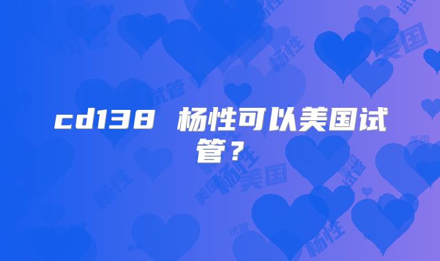 cd138 杨性可以美国试管？