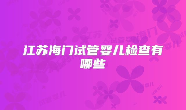 江苏海门试管婴儿检查有哪些