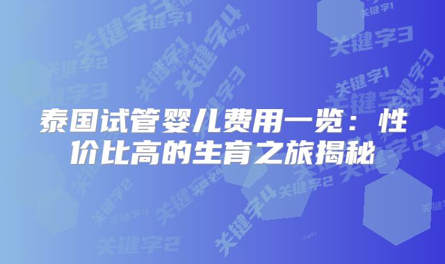 泰国试管婴儿费用一览：性价比高的生育之旅揭秘