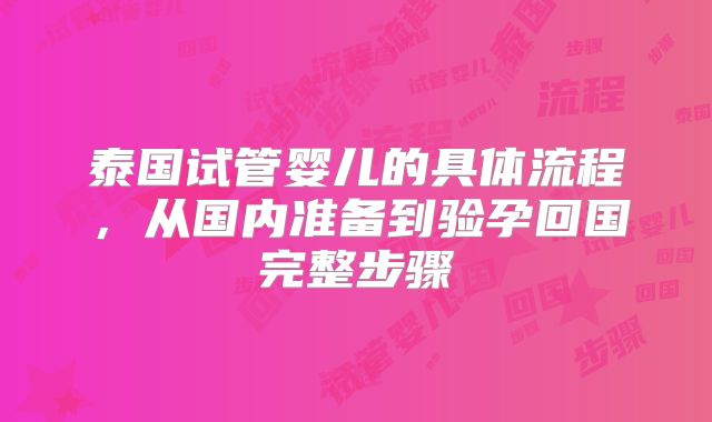 泰国试管婴儿的具体流程，从国内准备到验孕回国完整步骤