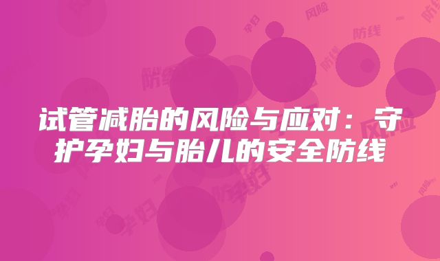 试管减胎的风险与应对：守护孕妇与胎儿的安全防线