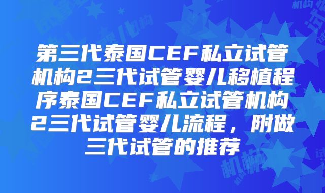 第三代泰国CEF私立试管机构2三代试管婴儿移植程序泰国CEF私立试管机构2三代试管婴儿流程,附做三代试管的推荐