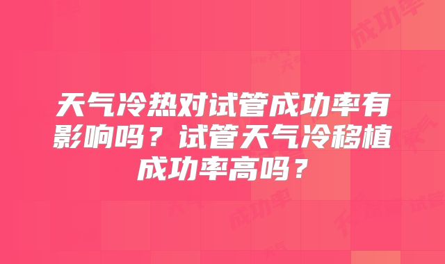 天气冷热对试管成功率有影响吗？试管天气冷移植成功率高吗？