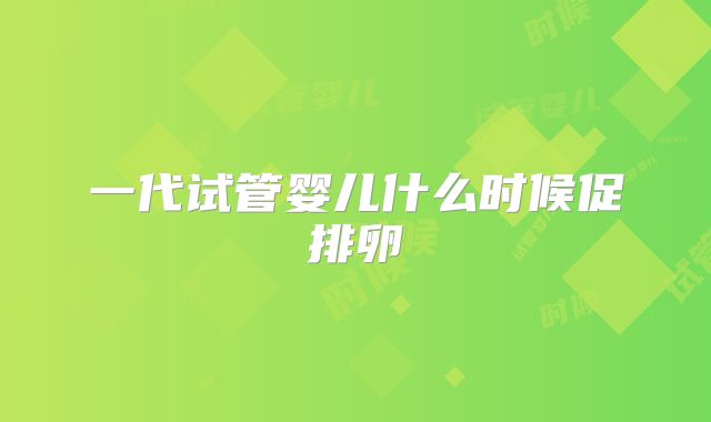一代试管婴儿什么时候促排卵