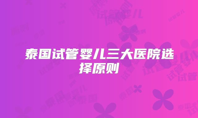 泰国试管婴儿三大医院选择原则