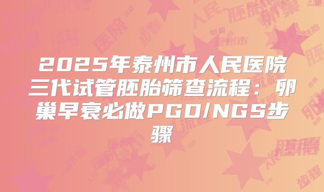 2025年泰州市人民医院三代试管胚胎筛查流程：卵巢早衰必做PGD/NGS步骤