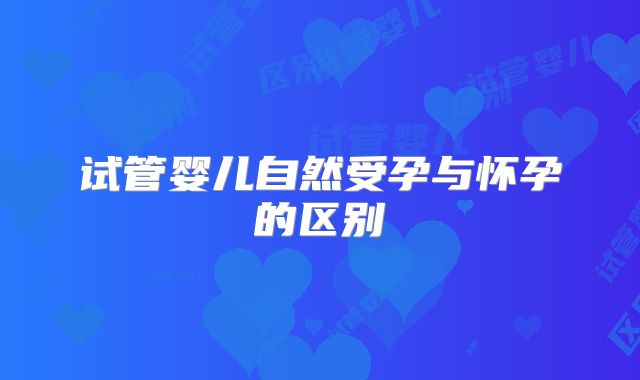 试管婴儿自然受孕与怀孕的区别
