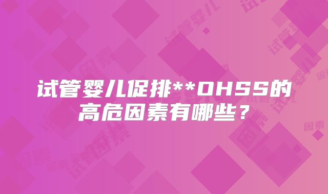 试管婴儿促排**OHSS的高危因素有哪些？