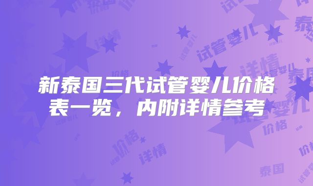 新泰国三代试管婴儿价格表一览，内附详情参考