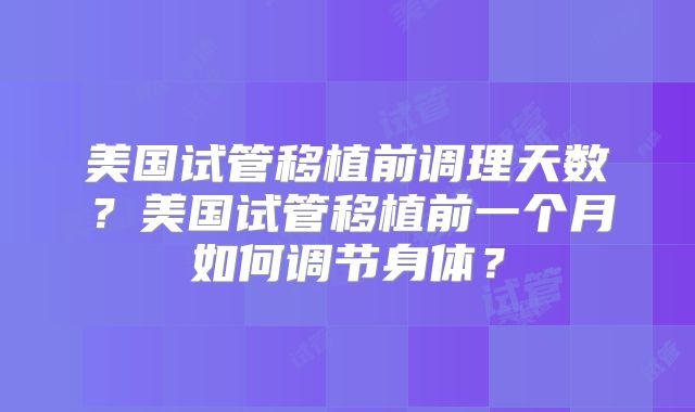 美国试管移植前调理天数？美国试管移植前一个月如何调节身体？
