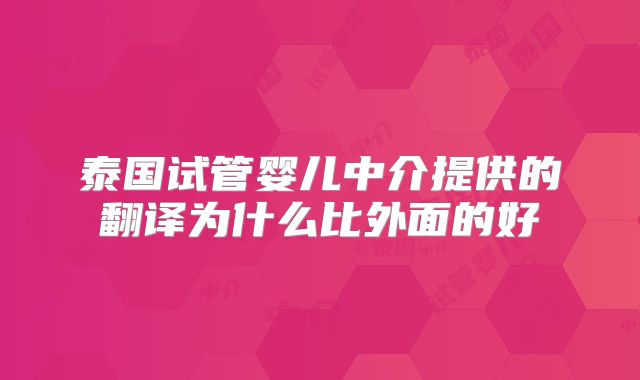 泰国试管婴儿中介提供的翻译为什么比外面的好
