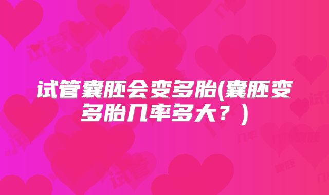 试管囊胚会变多胎(囊胚变多胎几率多大？)