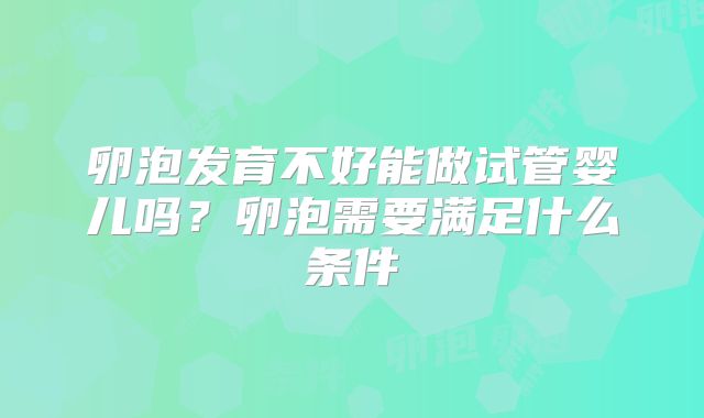 卵泡发育不好能做试管婴儿吗？卵泡需要满足什么条件
