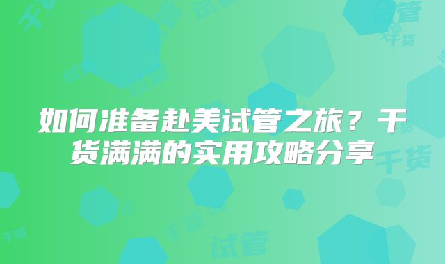 如何准备赴美试管之旅？干货满满的实用攻略分享