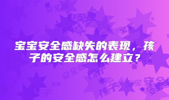 宝宝安全感缺失的表现,孩子的安全感怎么建立?