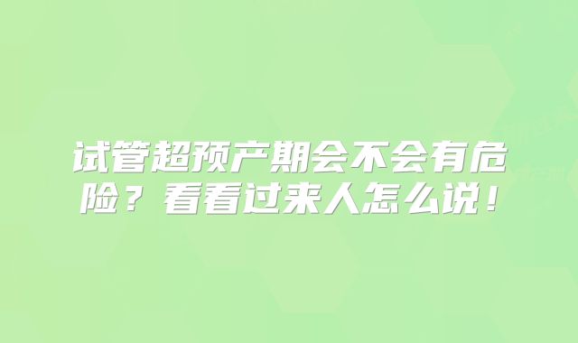 试管超预产期会不会有危险?看看过来人怎么说!