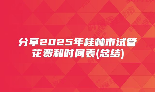 分享2025年桂林市试管花费和时间表(总结)