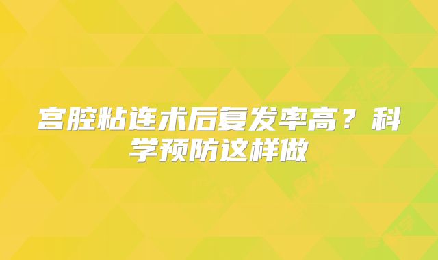宫腔粘连术后复发率高？科学预防这样做