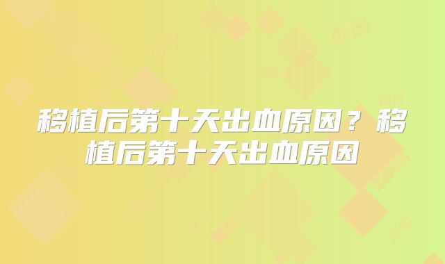 移植后第十天出血原因?移植后第十天出血原因