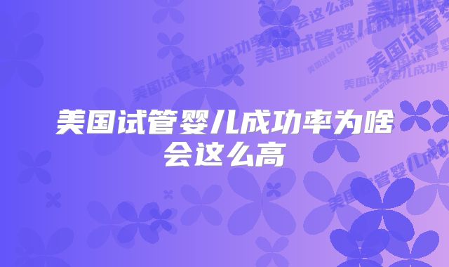 美国试管婴儿成功率为啥会这么高