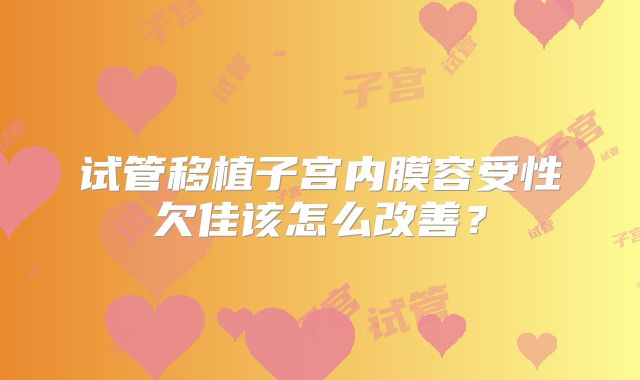 试管移植子宫内膜容受性欠佳该怎么改善？