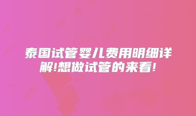 泰国试管婴儿费用明细详解!想做试管的来看!