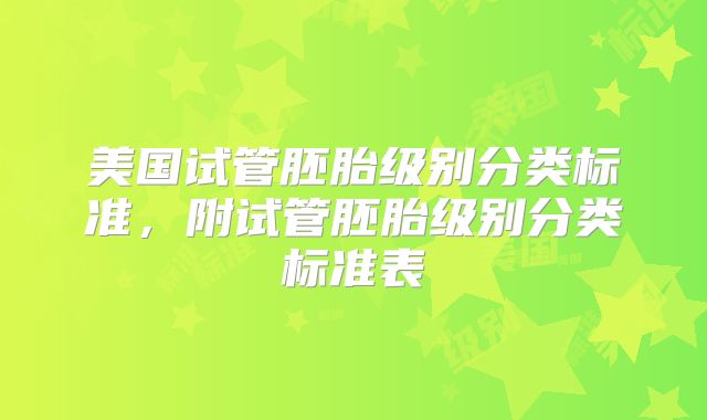 美国试管胚胎级别分类标准，附试管胚胎级别分类标准表