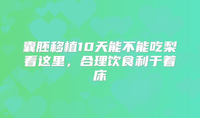 囊胚移植10天能不能吃梨看这里，合理饮食利于着床
