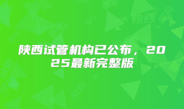 陕西试管机构已公布，2025最新完整版