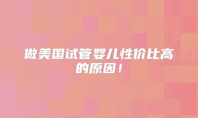 做美国试管婴儿性价比高的原因！