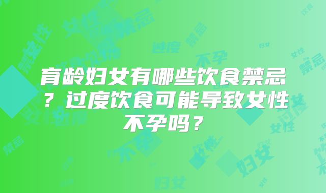 育龄妇女有哪些饮食禁忌？过度饮食可能导致女性不孕吗？
