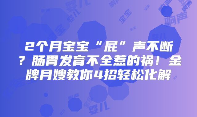 2个月宝宝“屁”声不断？肠胃发育不全惹的祸！金牌月嫂教你4招轻松化解