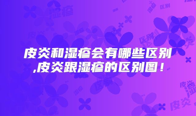 皮炎和湿疹会有哪些区别,皮炎跟湿疹的区别图！